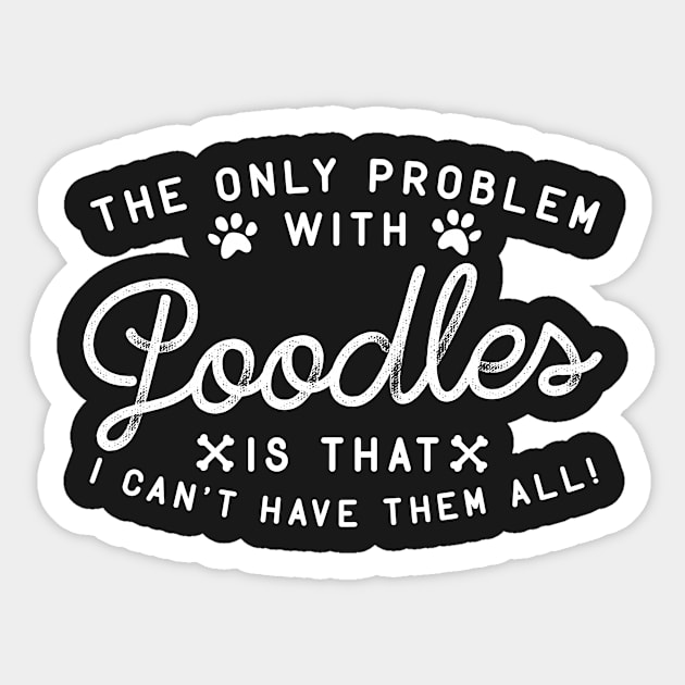 The Only Problem With Poodles Is That I Can't Have Them All Sticker by thingsandthings